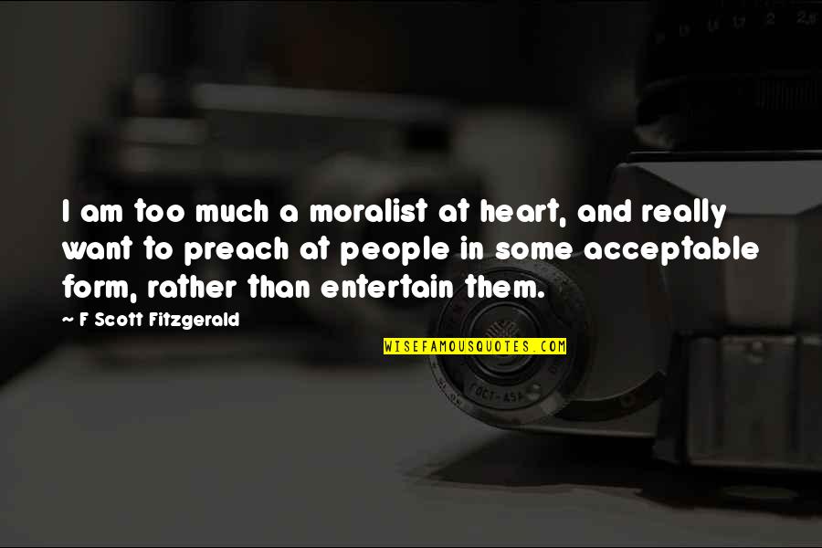 Guru Ravidass Quotes By F Scott Fitzgerald: I am too much a moralist at heart,