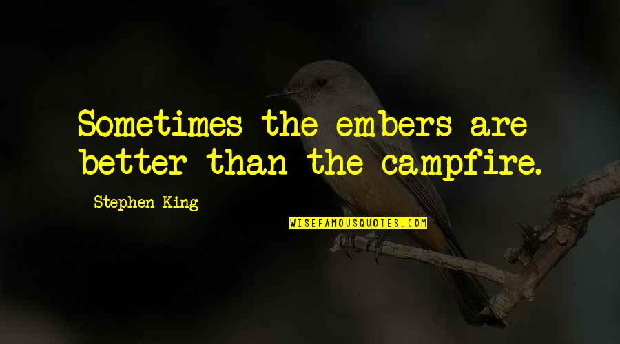 Guru Shabad Quotes By Stephen King: Sometimes the embers are better than the campfire. Guru Shabad Quotes By Stephen King: Sometimes the embers are better than the campfire.
