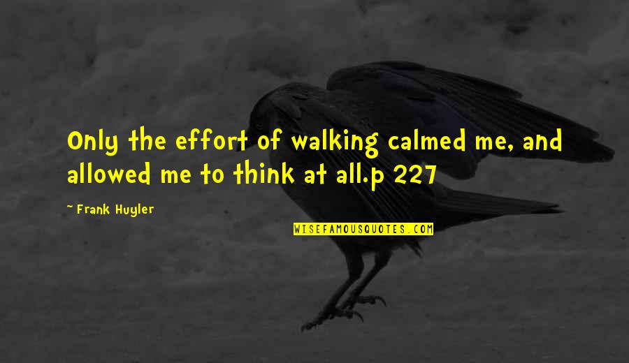 Guru Teg Bahadur Quotes By Frank Huyler: Only the effort of walking calmed me, and