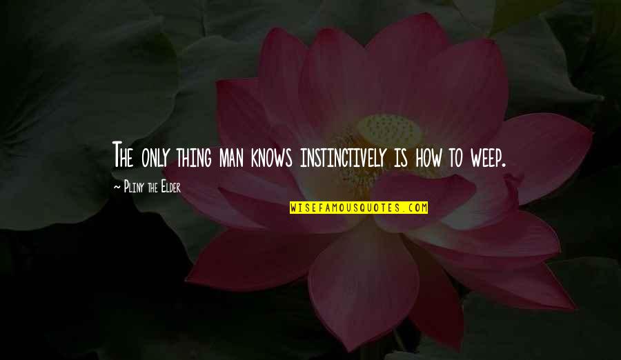 Guru Teg Bahadur Quotes By Pliny The Elder: The only thing man knows instinctively is how
