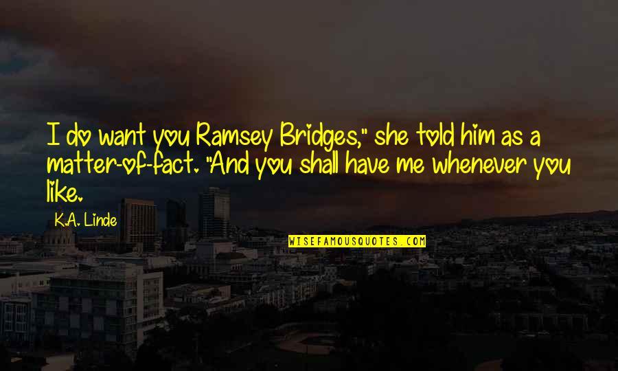 Guru Tugginmypudha Quotes By K.A. Linde: I do want you Ramsey Bridges," she told