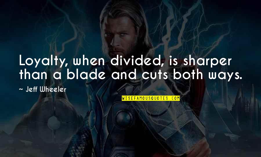 Gurucharan Industries Quotes By Jeff Wheeler: Loyalty, when divided, is sharper than a blade