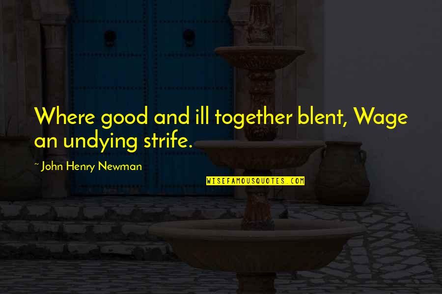 Gurucharan Industries Quotes By John Henry Newman: Where good and ill together blent, Wage an Gurucharan Industries Quotes By John Henry Newman: Where good and ill together blent, Wage an