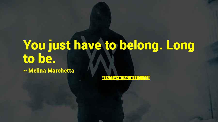 Gurucharanam Quotes By Melina Marchetta: You just have to belong. Long to be. Gurucharanam Quotes By Melina Marchetta: You just have to belong. Long to be.