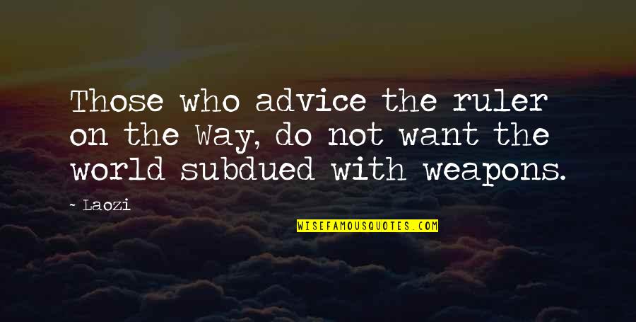 Gurudas Crafts Quotes By Laozi: Those who advice the ruler on the Way,