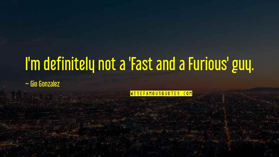 Gurudwara Pics With Quotes By Gio Gonzalez: I'm definitely not a 'Fast and a Furious'