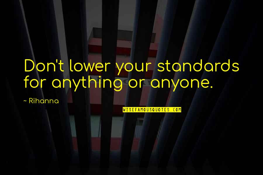Gurudwara Quotes By Rihanna: Don't lower your standards for anything or anyone.
