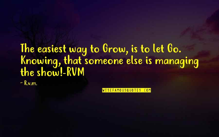 Guruharsahai Quotes By R.v.m.: The easiest way to Grow, is to let