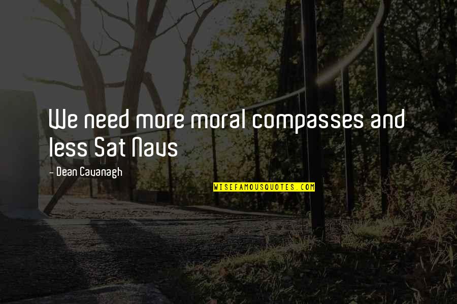 Guruischool Quotes By Dean Cavanagh: We need more moral compasses and less Sat Guruischool Quotes By Dean Cavanagh: We need more moral compasses and less Sat