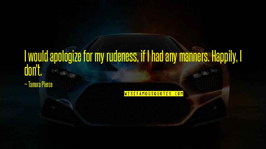 Guruischool Quotes By Tamora Pierce: I would apologize for my rudeness, if I