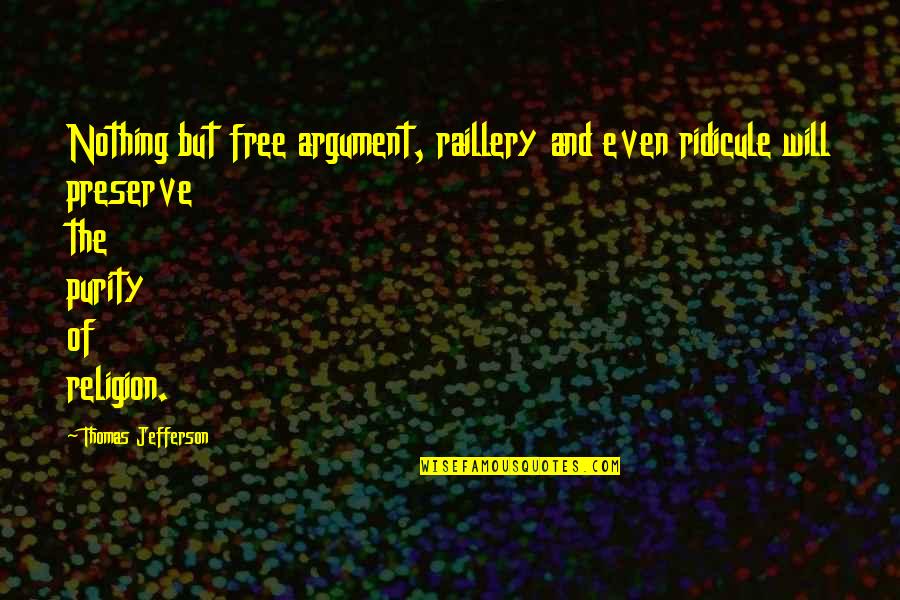 Guruji Chatarpur Quotes By Thomas Jefferson: Nothing but free argument, raillery and even ridicule Guruji Chatarpur Quotes By Thomas Jefferson: Nothing but free argument, raillery and even ridicule