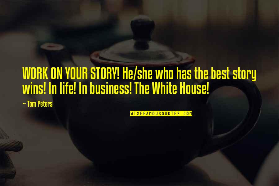 Gurukama Quotes By Tom Peters: WORK ON YOUR STORY! He/she who has the Gurukama Quotes By Tom Peters: WORK ON YOUR STORY! He/she who has the