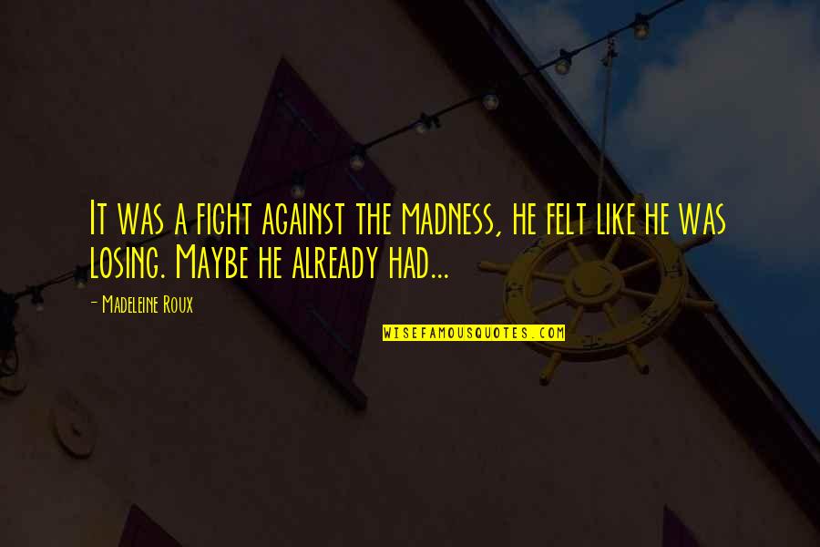 Gurukul Quotes By Madeleine Roux: It was a fight against the madness, he Gurukul Quotes By Madeleine Roux: It was a fight against the madness, he