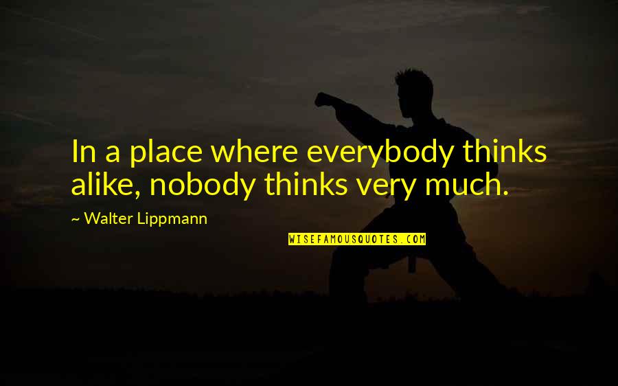 Gurul S Quotes By Walter Lippmann: In a place where everybody thinks alike, nobody Gurul S Quotes By Walter Lippmann: In a place where everybody thinks alike, nobody