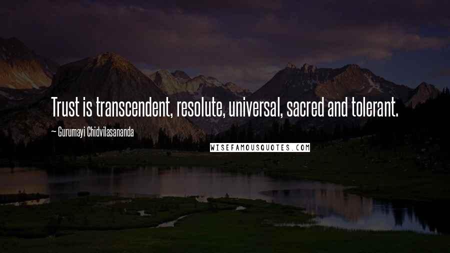 Gurumayi Chidvilasananda quotes: Trust is transcendent, resolute, universal, sacred and tolerant.