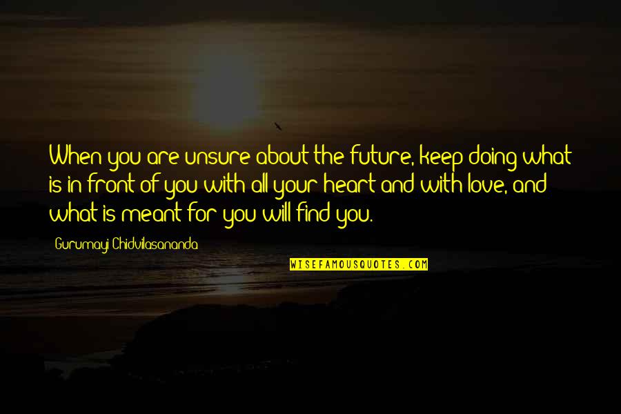 Gurumayi Love Quotes By Gurumayi Chidvilasananda: When you are unsure about the future, keep