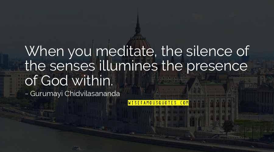 Gurumayi Quotes By Gurumayi Chidvilasananda: When you meditate, the silence of the senses