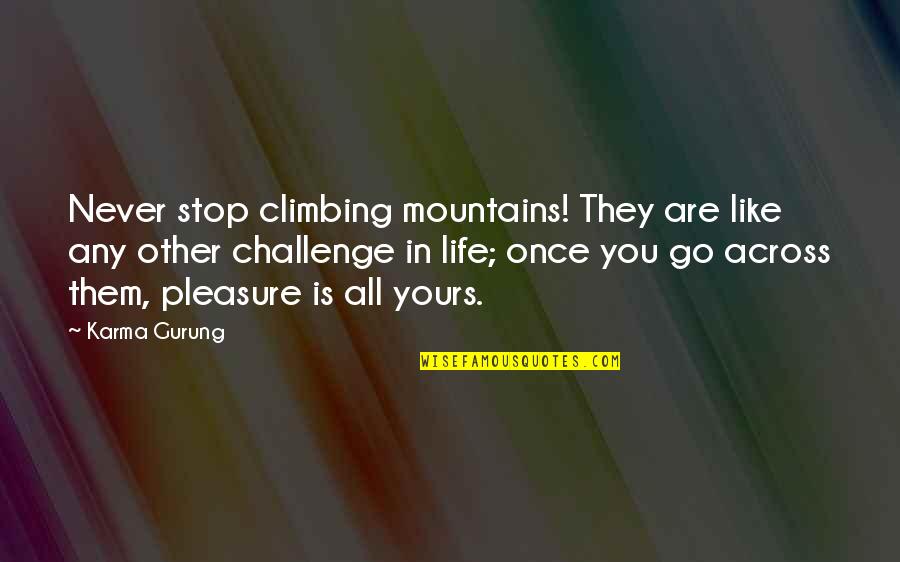Gurung Quotes By Karma Gurung: Never stop climbing mountains! They are like any