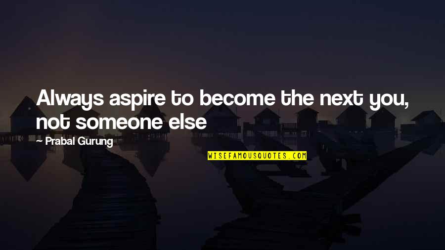 Gurung Quotes By Prabal Gurung: Always aspire to become the next you, not