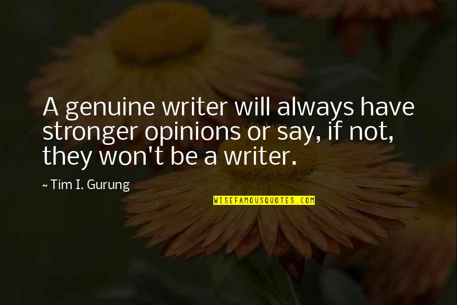 Gurung Quotes By Tim I. Gurung: A genuine writer will always have stronger opinions