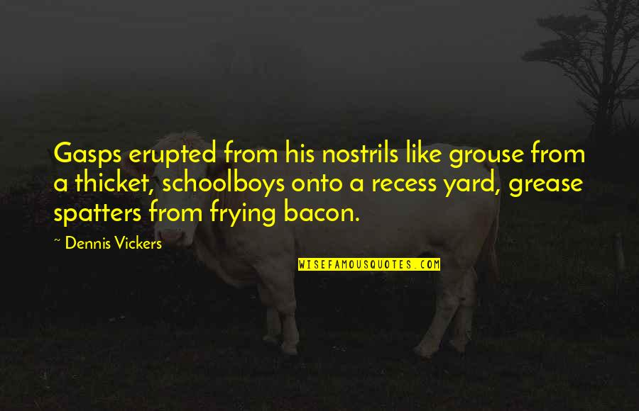 Gurunya Manusia Quotes By Dennis Vickers: Gasps erupted from his nostrils like grouse from