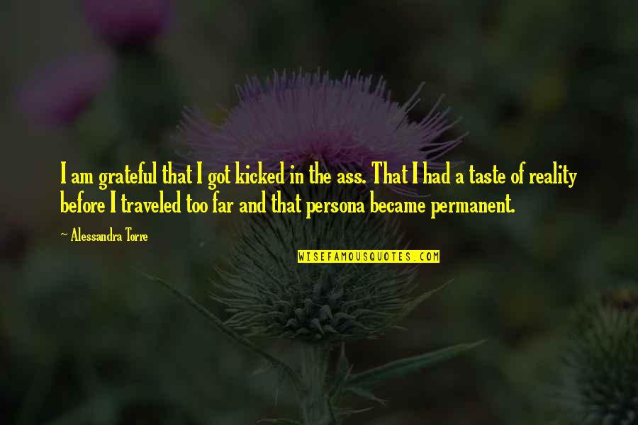 Guruprasad Md Quotes By Alessandra Torre: I am grateful that I got kicked in