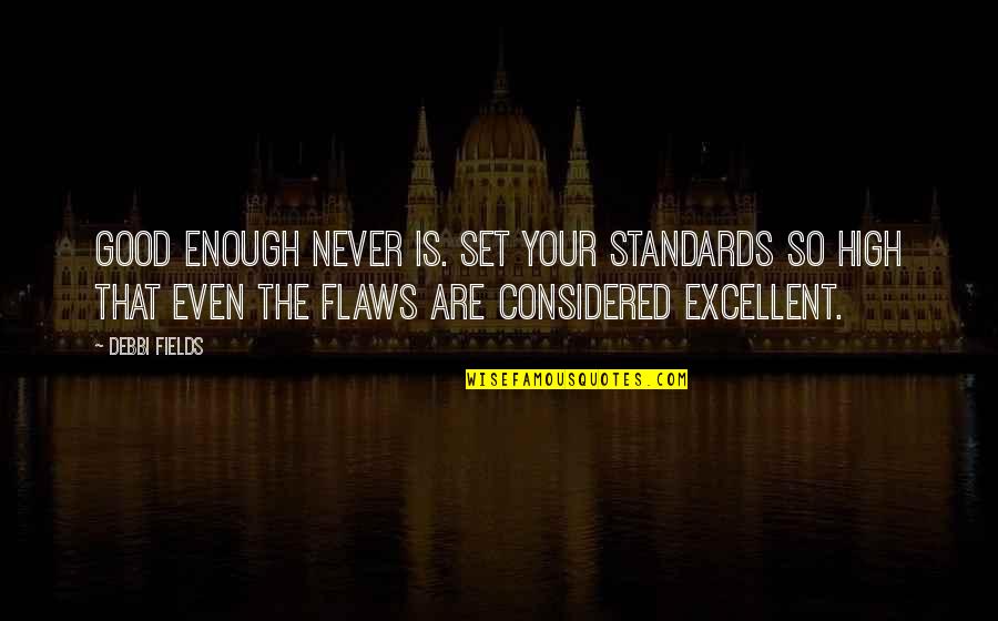 Guruprasad Md Quotes By Debbi Fields: Good enough never is. Set your standards so