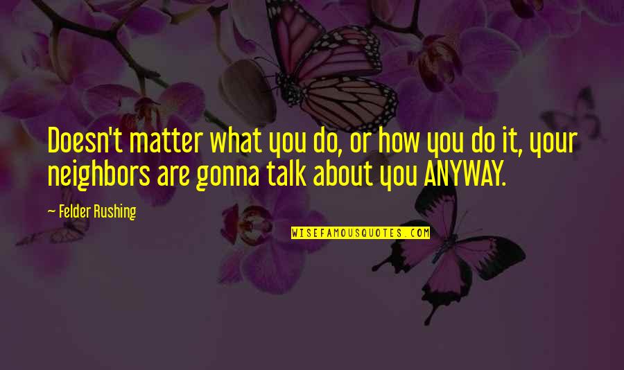 Guruprasad Md Quotes By Felder Rushing: Doesn't matter what you do, or how you