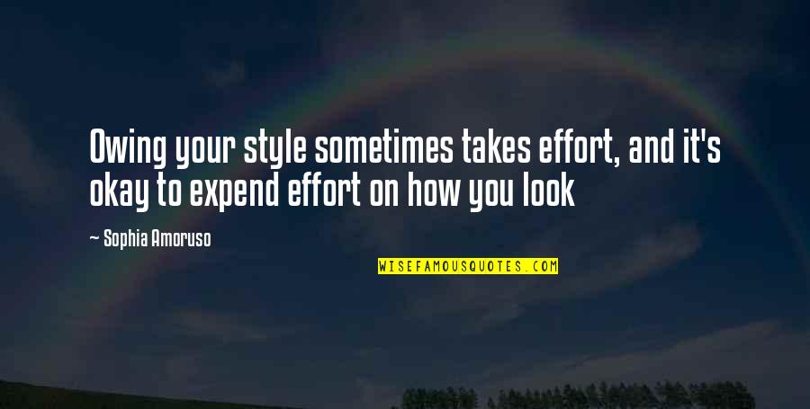 Guruprasad Md Quotes By Sophia Amoruso: Owing your style sometimes takes effort, and it's