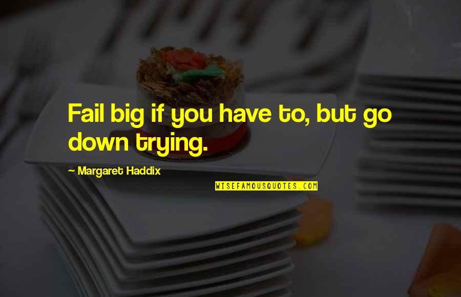 Gururaj Manepalli Quotes By Margaret Haddix: Fail big if you have to, but go