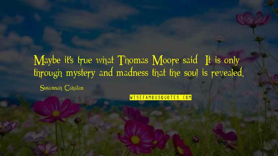 Gururaj Manepalli Quotes By Susannah Cahalan: Maybe it's true what Thomas Moore said: It