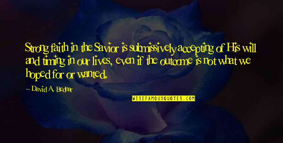 Gururaj Poojari Quotes By David A. Bednar: Strong faith in the Savior is submissively accepting