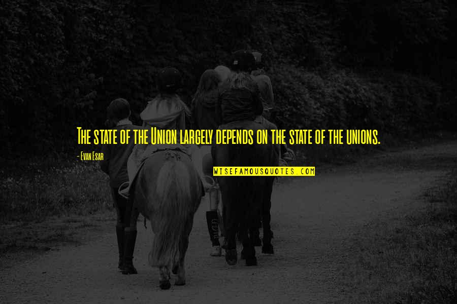 Gururum Engel Quotes By Evan Esar: The state of the Union largely depends on