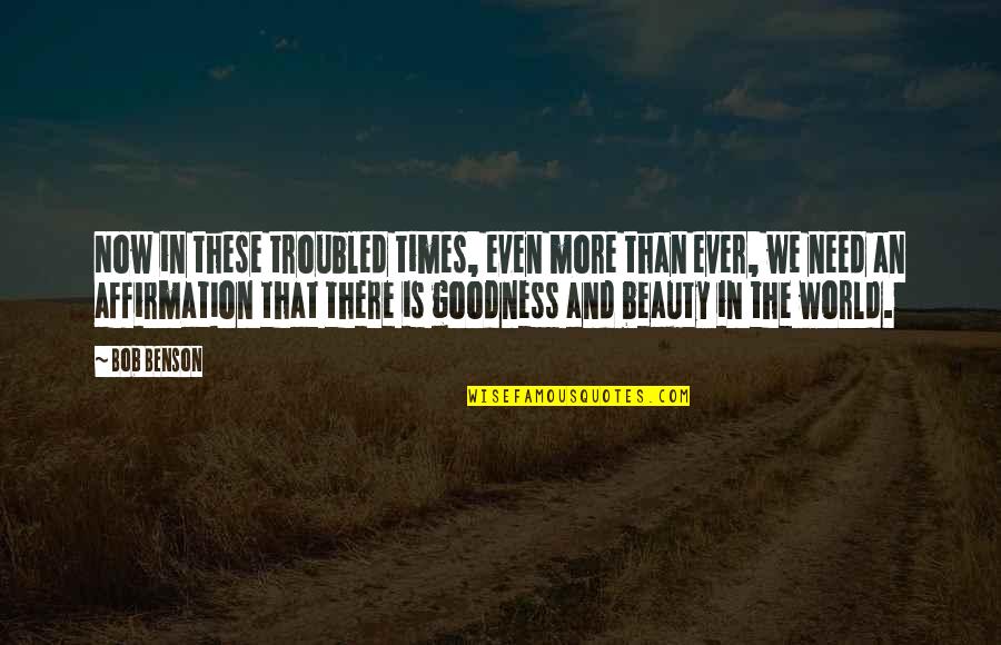 Gururupa Quotes By Bob Benson: Now in these troubled times, even more than
