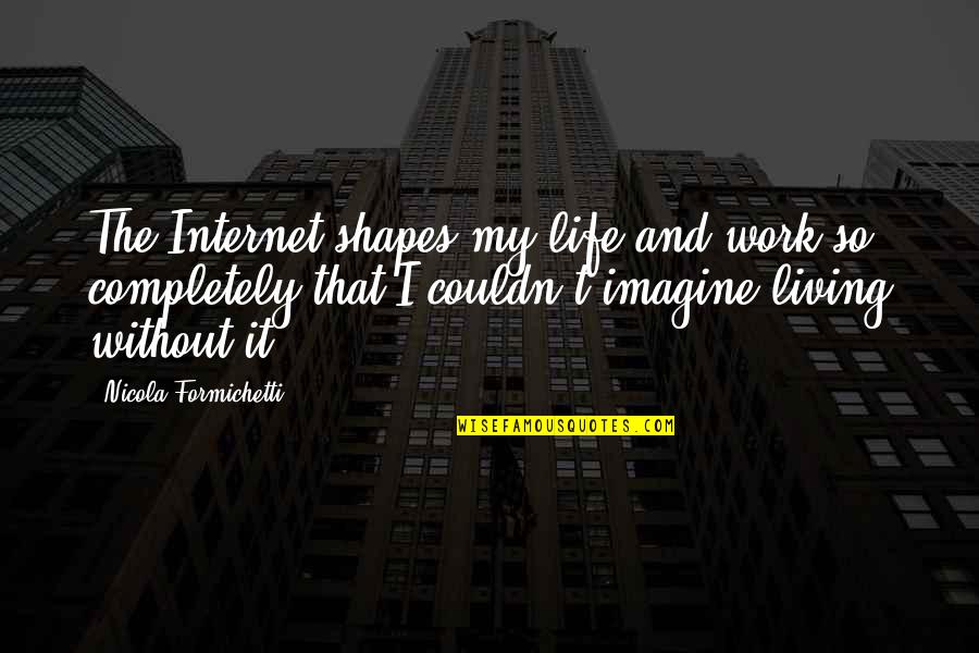 Guruswami G Quotes By Nicola Formichetti: The Internet shapes my life and work so Guruswami G Quotes By Nicola Formichetti: The Internet shapes my life and work so