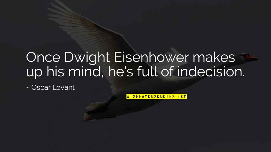 Gurvan Price Quotes By Oscar Levant: Once Dwight Eisenhower makes up his mind, he's