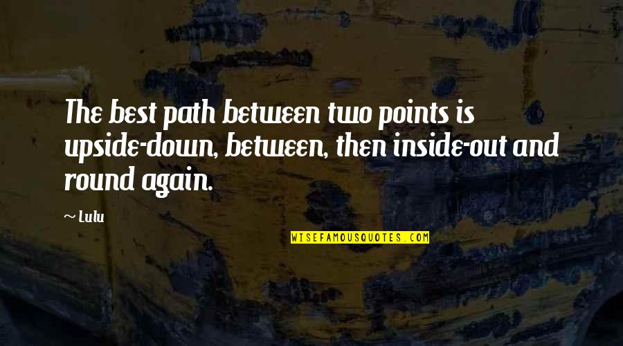 Gurvendra Suri Quotes By Lulu: The best path between two points is upside-down,