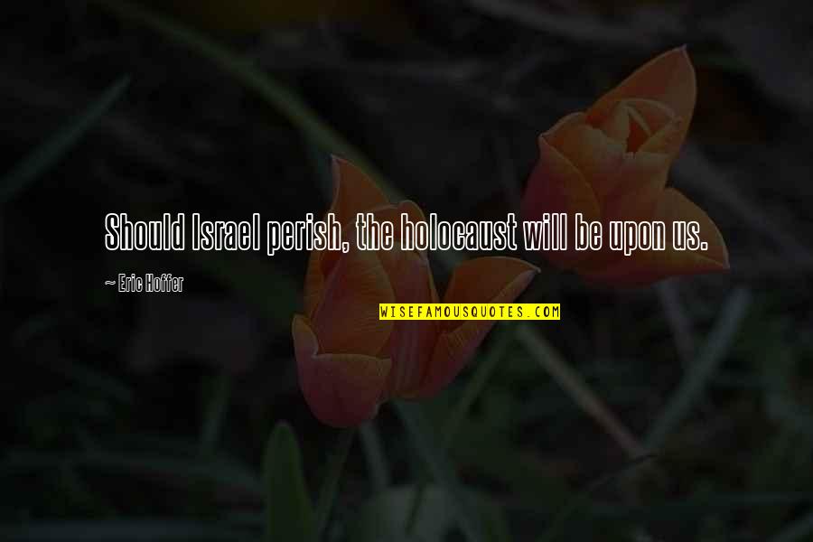 Gurvinder Singh Quotes By Eric Hoffer: Should Israel perish, the holocaust will be upon