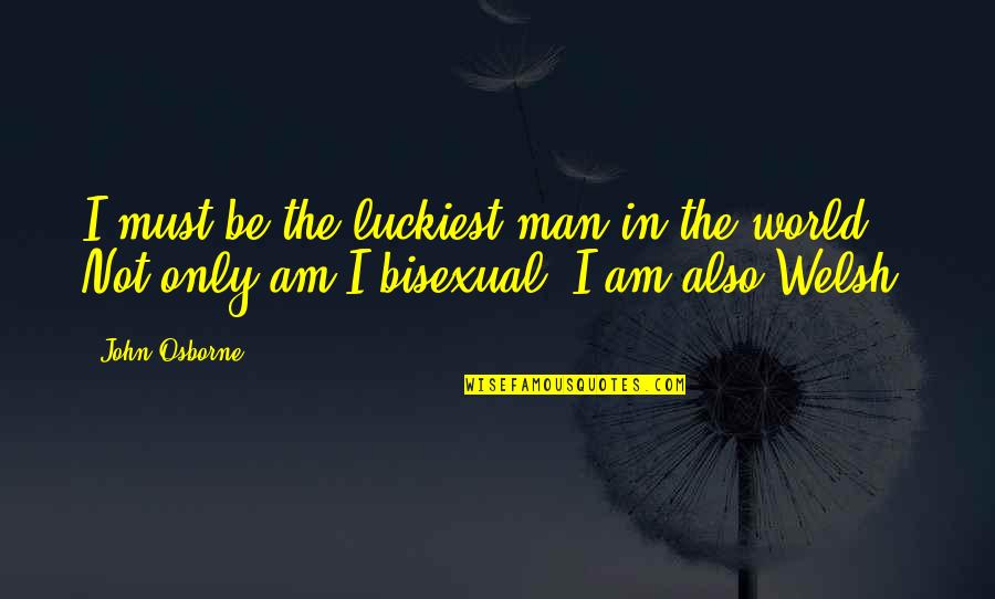 Gurvinder Singh Quotes By John Osborne: I must be the luckiest man in the