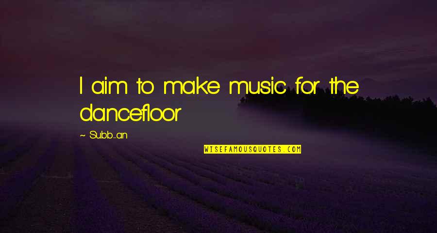 Gurvinder Singh Quotes By Subb-an: I aim to make music for the dancefloor