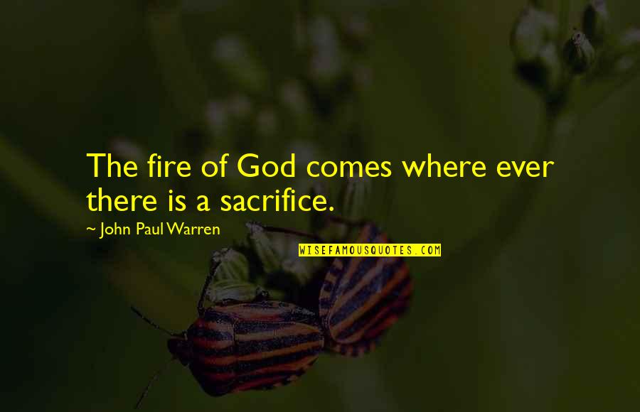 Gurwinder Bara Quotes By John Paul Warren: The fire of God comes where ever there Gurwinder Bara Quotes By John Paul Warren: The fire of God comes where ever there
