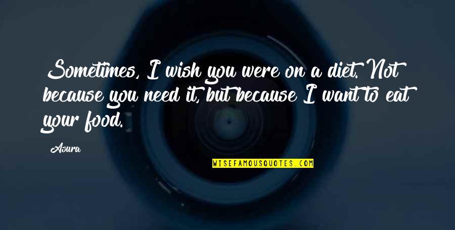 Gurwinder Magic Quotes By Asura: Sometimes, I wish you were on a diet. Gurwinder Magic Quotes By Asura: Sometimes, I wish you were on a diet.