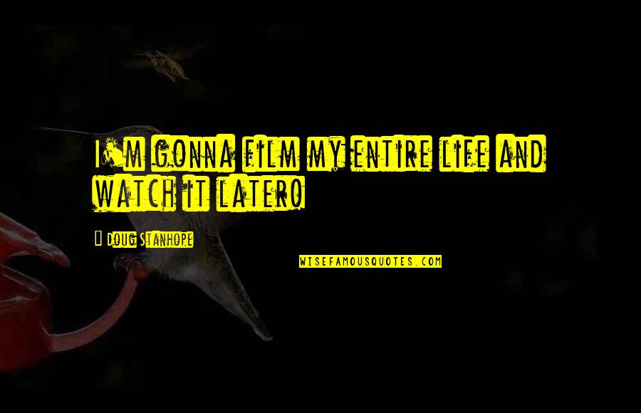 Gurwinder Magic Quotes By Doug Stanhope: I'm gonna film my entire life and watch Gurwinder Magic Quotes By Doug Stanhope: I'm gonna film my entire life and watch