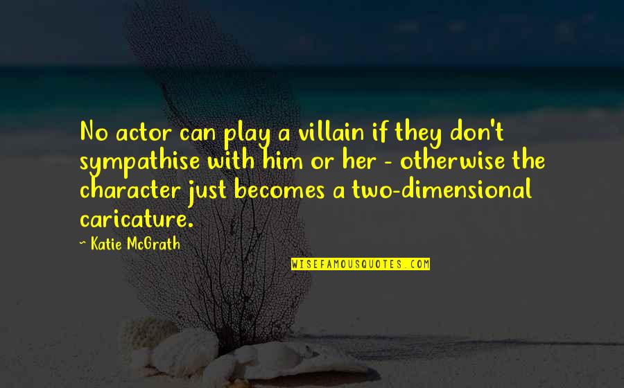 Gurwinder Magic Quotes By Katie McGrath: No actor can play a villain if they Gurwinder Magic Quotes By Katie McGrath: No actor can play a villain if they