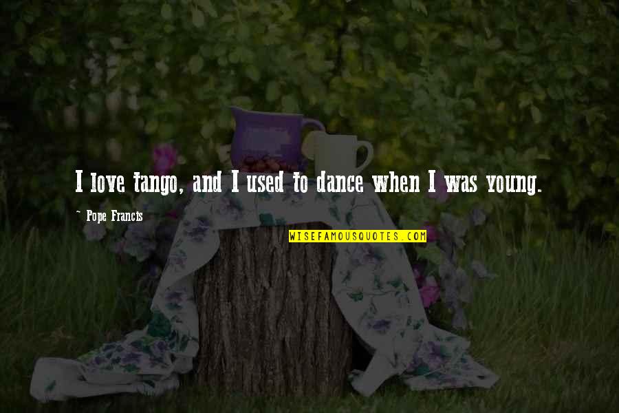 Gurwinder Magic Quotes By Pope Francis: I love tango, and I used to dance Gurwinder Magic Quotes By Pope Francis: I love tango, and I used to dance