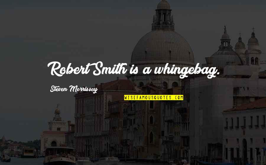 Gurzanski Stefanie Quotes By Steven Morrissey: Robert Smith is a whingebag. Gurzanski Stefanie Quotes By Steven Morrissey: Robert Smith is a whingebag.