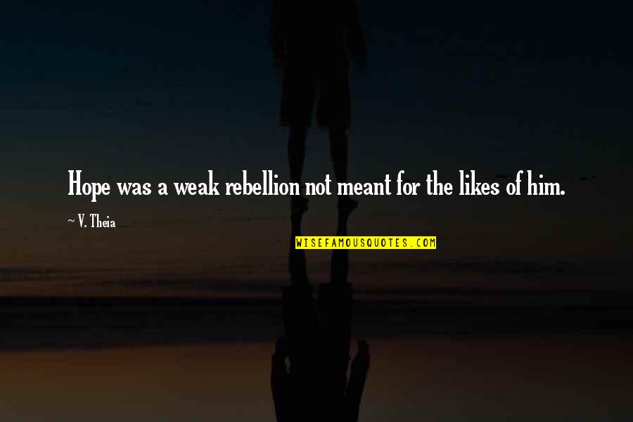 Gurzof Quotes By V. Theia: Hope was a weak rebellion not meant for