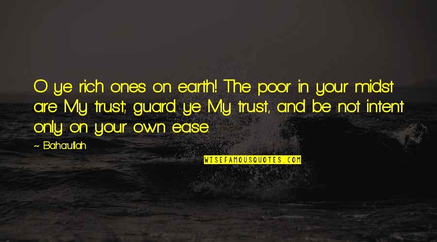 Gus Chiggins Quotes By Baha'u'llah: O ye rich ones on earth! The poor