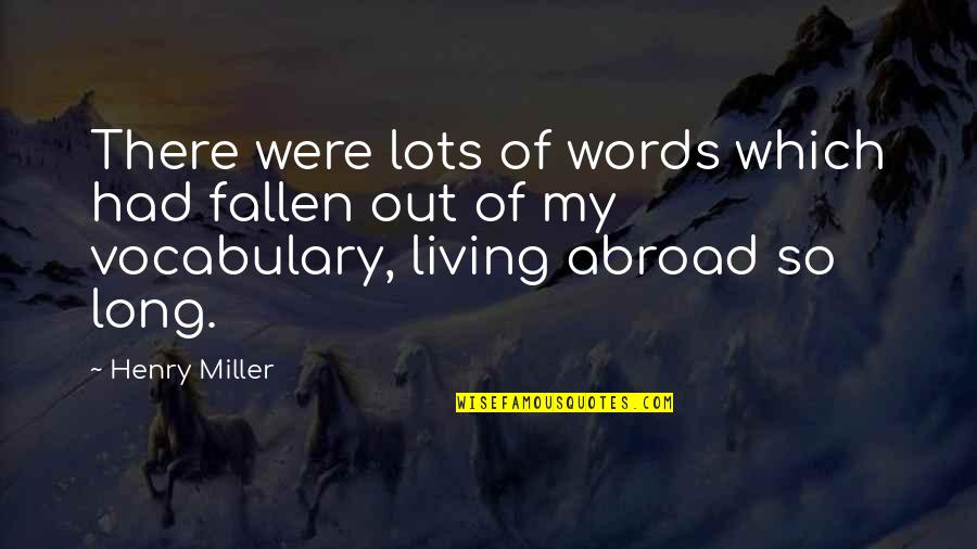 Gus Johnson Quotes By Henry Miller: There were lots of words which had fallen Gus Johnson Quotes By Henry Miller: There were lots of words which had fallen