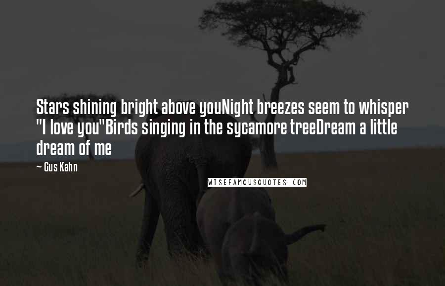 Gus Kahn quotes: Stars shining bright above youNight breezes seem to whisper "I love you"Birds singing in the sycamore treeDream a little dream of me